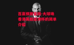 百赢棋牌官网-大球场香港英超亚洲杯的简单介绍