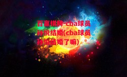 百赢棋牌-cba球员孙悦结婚(cba球员孙悦结婚了嘛)